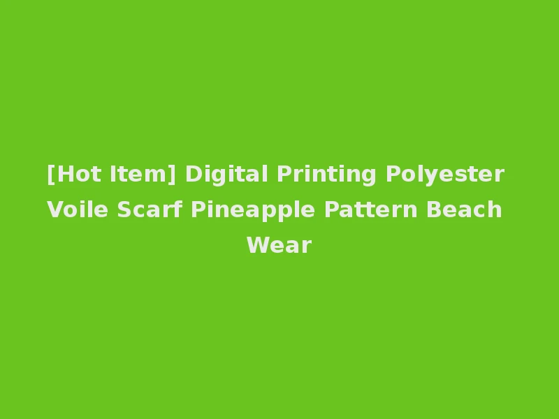[Hot Item] Digital Printing Polyester Voile Scarf Pineapple Pattern Beach Wear