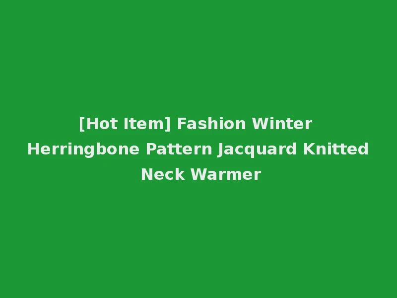 [Hot Item] Fashion Winter Herringbone Pattern Jacquard Knitted Neck Warmer