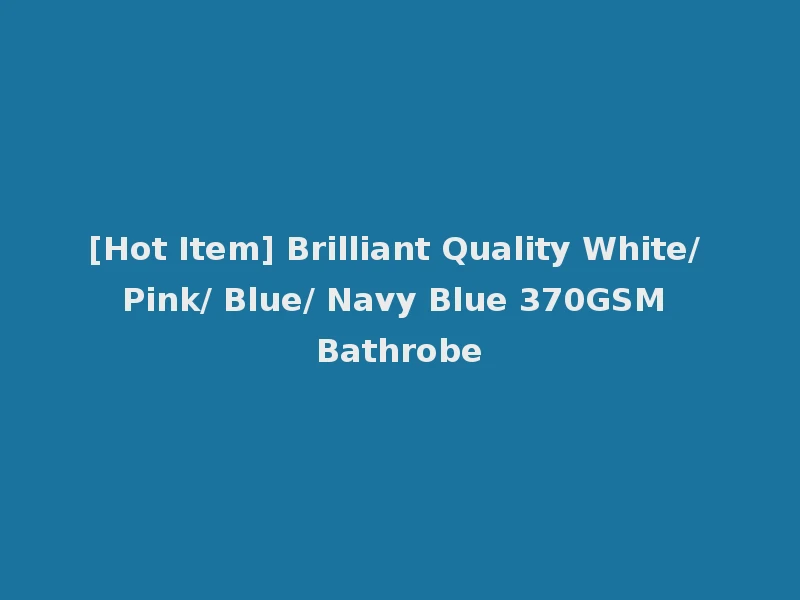 [Hot Item] Brilliant Quality White/ Pink/ Blue/ Navy Blue 370GSM Bathrobe