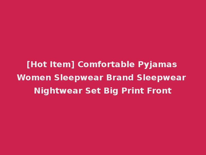 [Hot Item] Comfortable Pyjamas Women Sleepwear Brand Sleepwear Nightwear Set Big Print Front