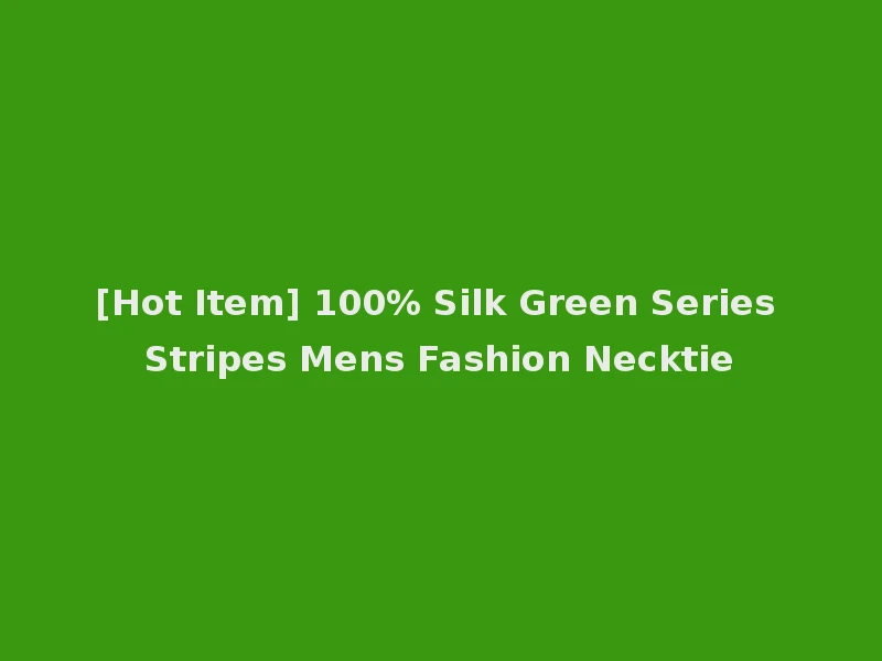 [Hot Item] 100% Silk Green Series Stripes Mens Fashion Necktie