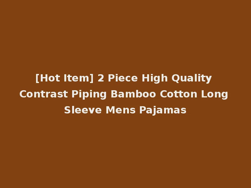 [Hot Item] 2 Piece High Quality Contrast Piping Bamboo Cotton Long Sleeve Mens Pajamas