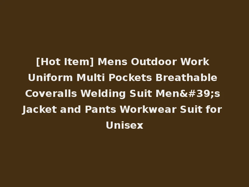 [Hot Item] Mens Outdoor Work Uniform Multi Pockets Breathable Coveralls Welding Suit Men's Jacket and Pants Workwear Suit for Unisex