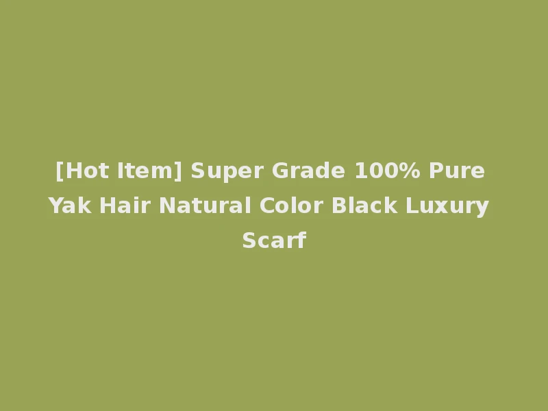 [Hot Item] Super Grade 100% Pure Yak Hair Natural Color Black Luxury Scarf