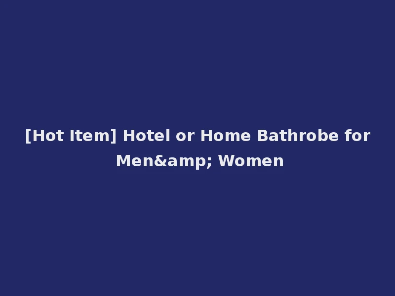 [Hot Item] Hotel or Home Bathrobe for Men& Women
