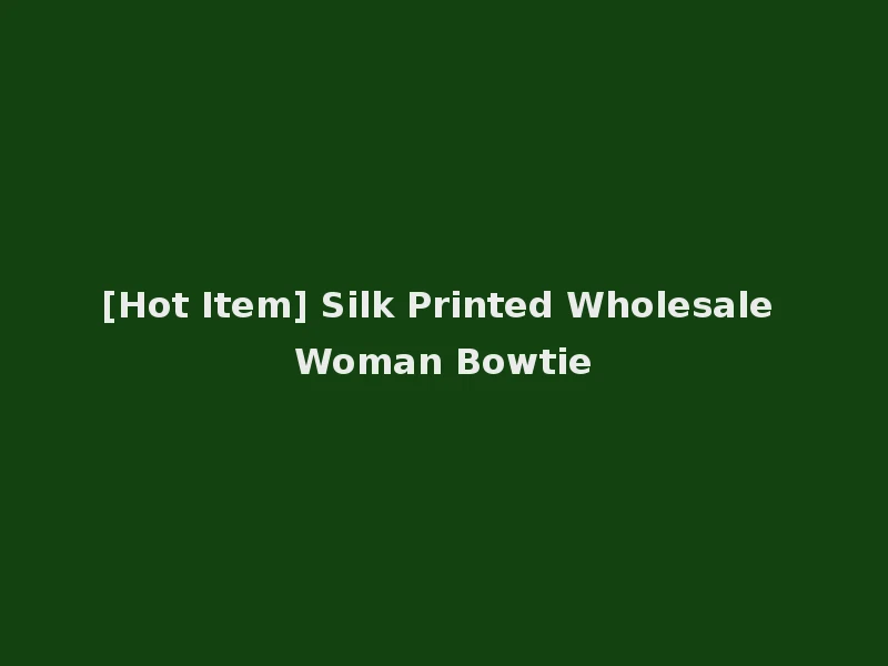 [Hot Item] Silk Printed Wholesale Woman Bowtie