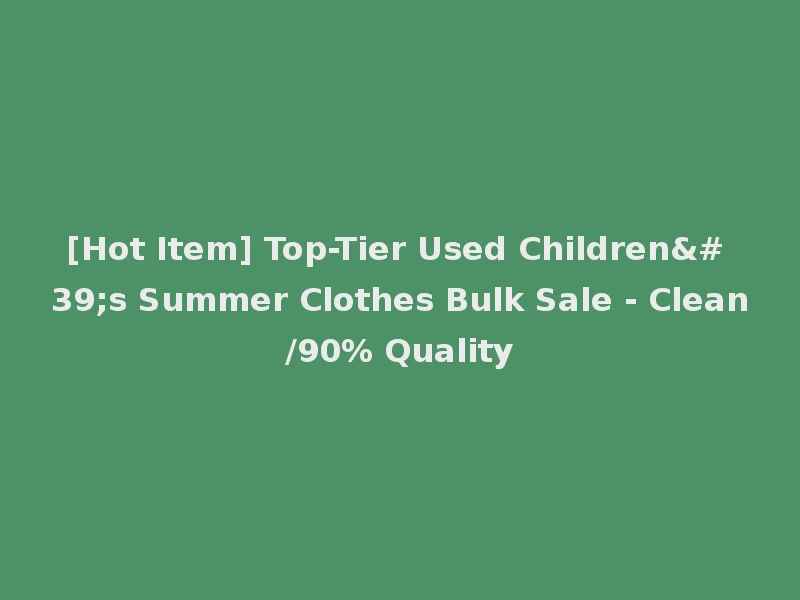 [Hot Item] Top-Tier Used Children's Summer Clothes Bulk Sale - Clean/90% Quality
