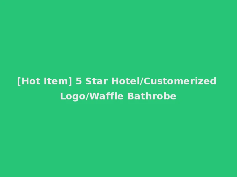 [Hot Item] 5 Star Hotel/Customerized Logo/Waffle Bathrobe