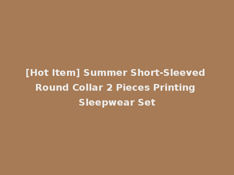 [Hot Item] Summer Short-Sleeved Round Collar 2 Pieces Printing Sleepwear Set
