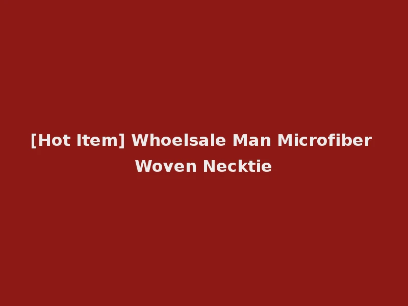 [Hot Item] Whoelsale Man Microfiber Woven Necktie