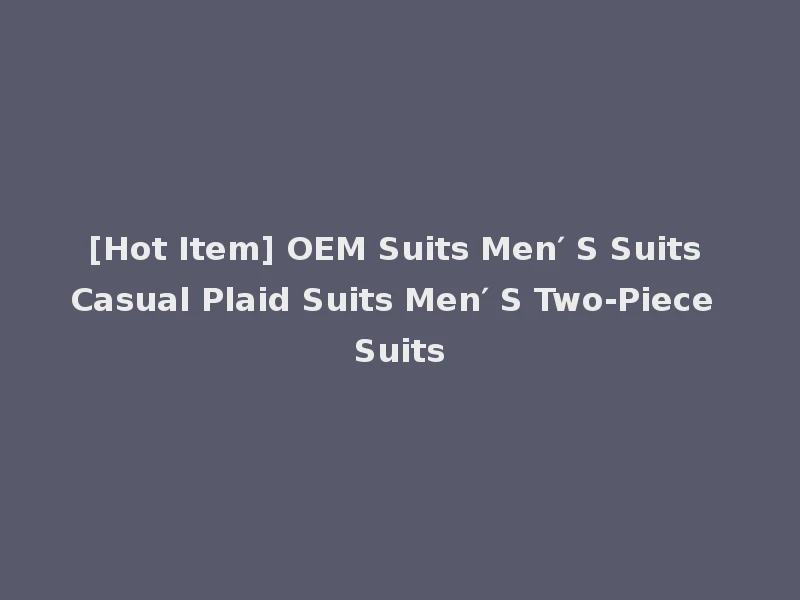 [Hot Item] OEM Suits Men′ S Suits Casual Plaid Suits Men′ S Two-Piece Suits