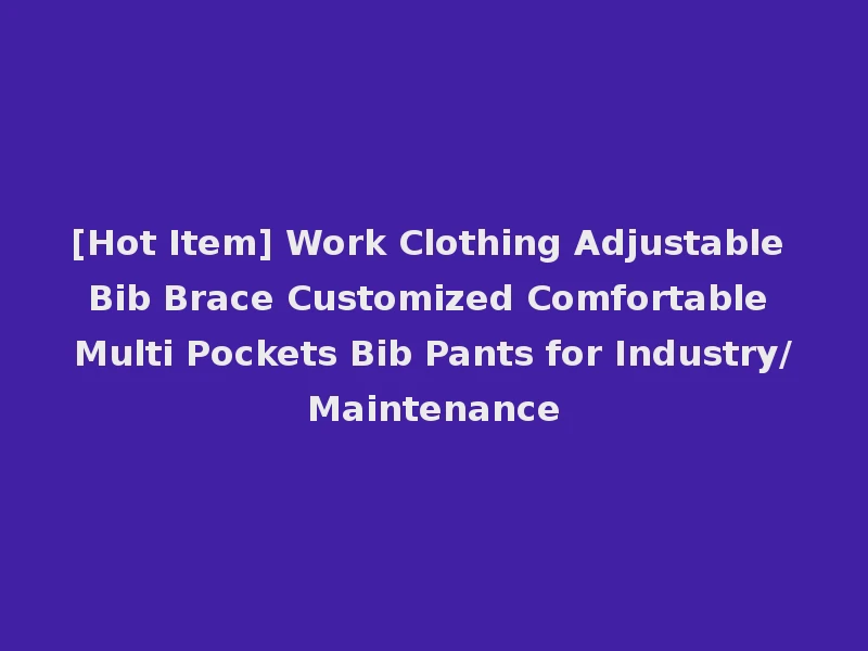 [Hot Item] Work Clothing Adjustable Bib Brace Customized Comfortable Multi Pockets Bib Pants for Industry/Maintenance