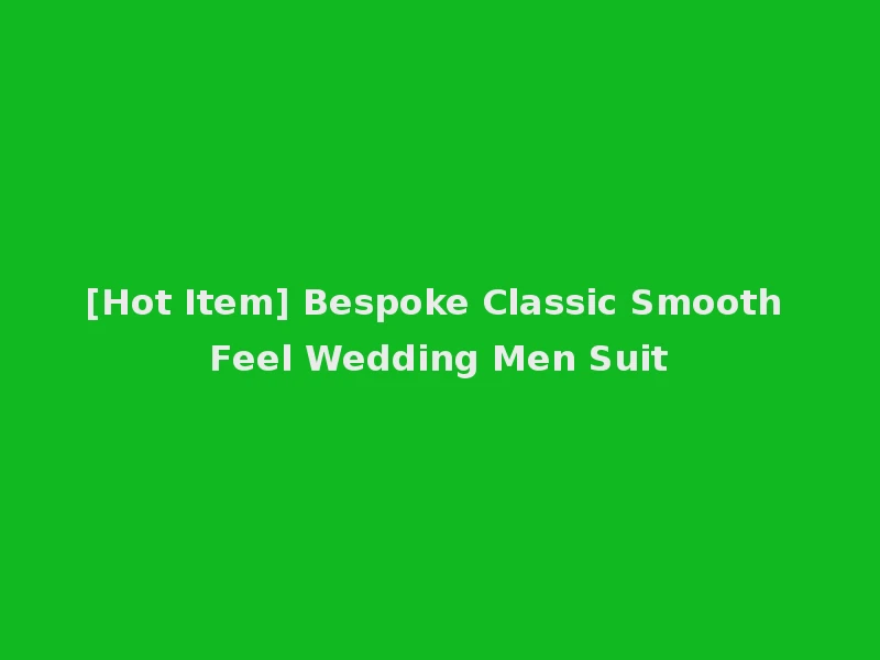 [Hot Item] Bespoke Classic Smooth Feel Wedding Men Suit