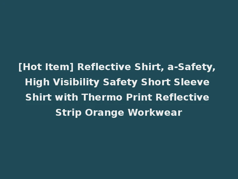 [Hot Item] Reflective Shirt, a-Safety, High Visibility Safety Short Sleeve Shirt with Thermo Print Reflective Strip Orange Workwear