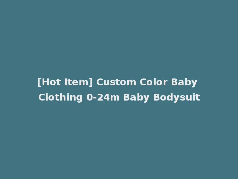 [Hot Item] Custom Color Baby Clothing 0-24m Baby Bodysuit