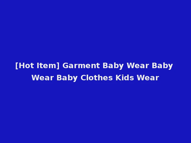 [Hot Item] Garment Baby Wear Baby Wear Baby Clothes Kids Wear