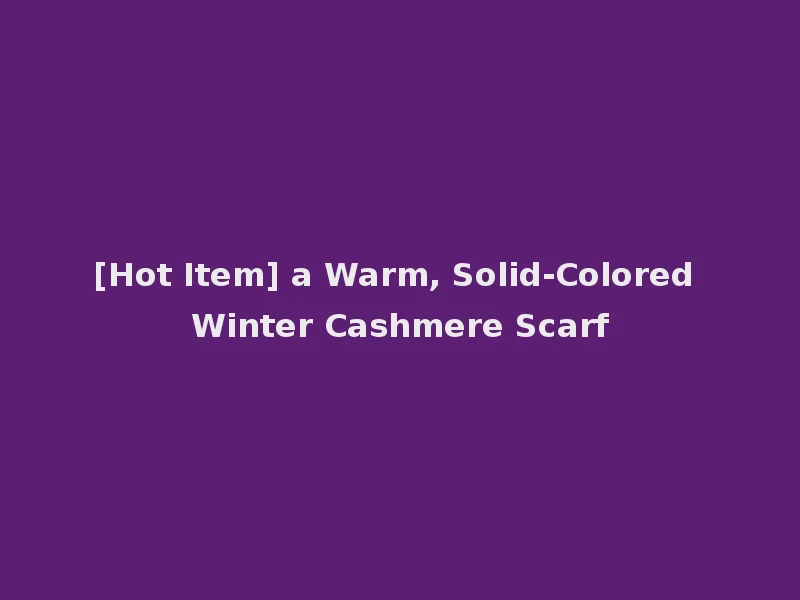 [Hot Item] a Warm, Solid-Colored Winter Cashmere Scarf