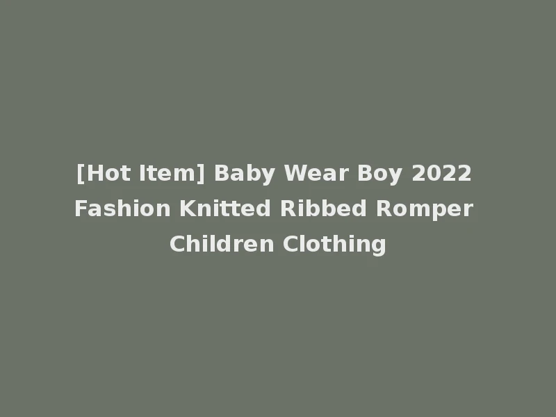 [Hot Item] Baby Wear Boy 2022 Fashion Knitted Ribbed Romper Children Clothing