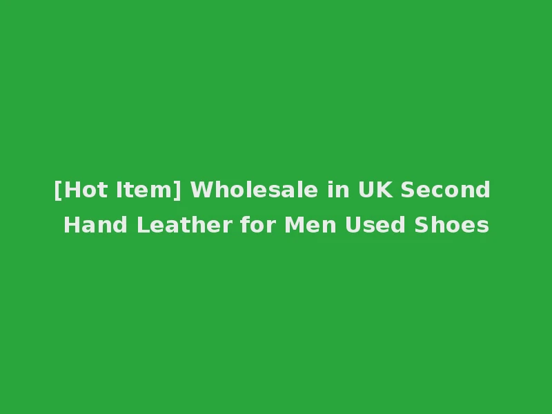 [Hot Item] Wholesale in UK Second Hand Leather for Men Used Shoes