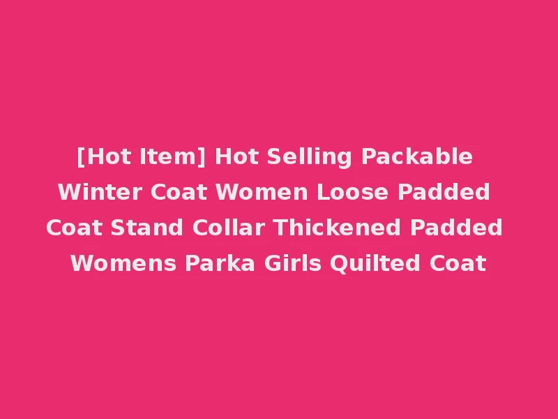 [Hot Item] Hot Selling Packable Winter Coat Women Loose Padded Coat Stand Collar Thickened Padded Womens Parka Girls Quilted Coat