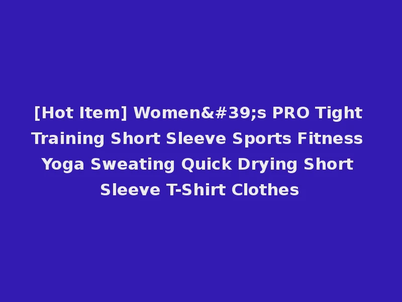 [Hot Item] Women's PRO Tight Training Short Sleeve Sports Fitness Yoga Sweating Quick Drying Short Sleeve T-Shirt Clothes