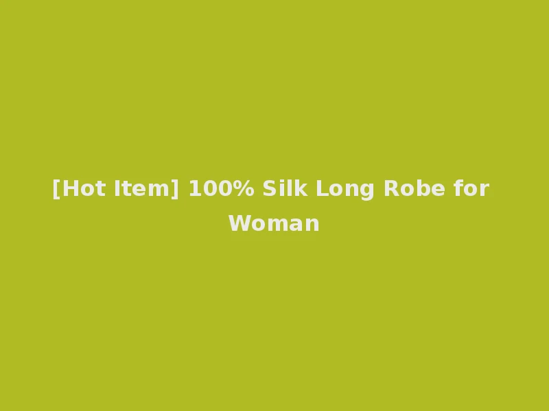 [Hot Item] 100% Silk Long Robe for Woman