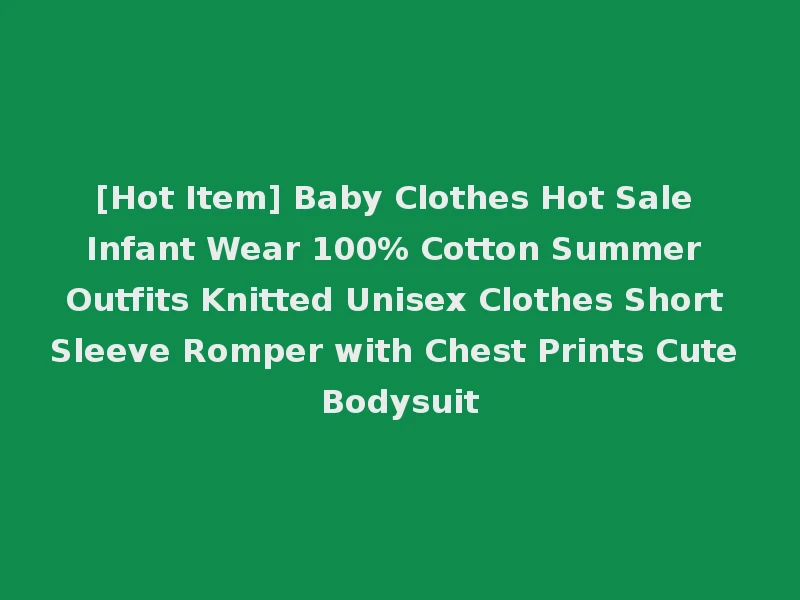 [Hot Item] Baby Clothes Hot Sale Infant Wear 100% Cotton Summer Outfits Knitted Unisex Clothes Short Sleeve Romper with Chest Prints Cute Bodysuit