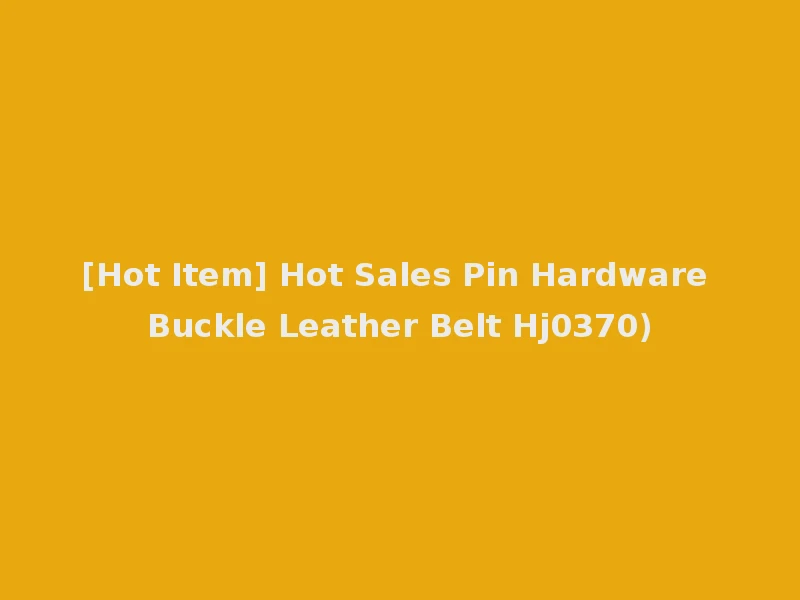 [Hot Item] Hot Sales Pin Hardware Buckle Leather Belt Hj0370)