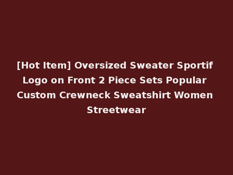 [Hot Item] Oversized Sweater Sportif Logo on Front 2 Piece Sets Popular Custom Crewneck Sweatshirt Women Streetwear