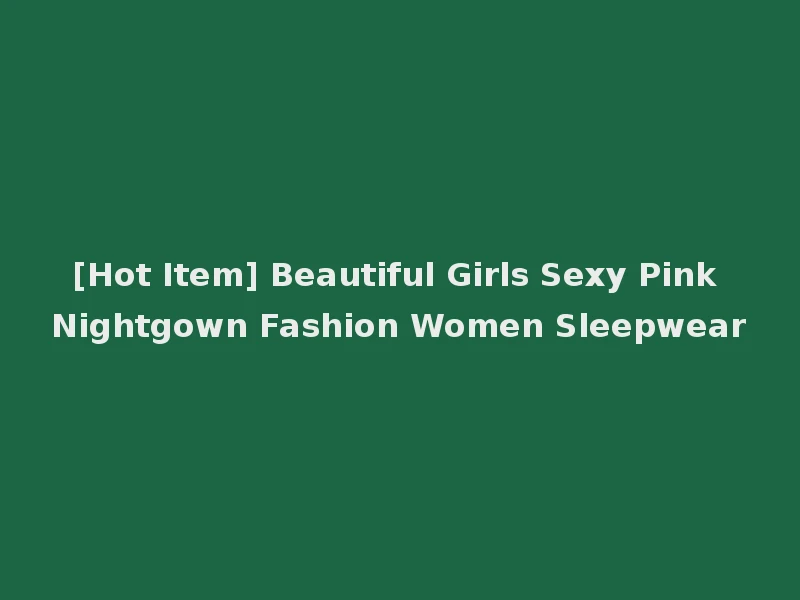 [Hot Item] Beautiful Girls Sexy Pink Nightgown Fashion Women Sleepwear