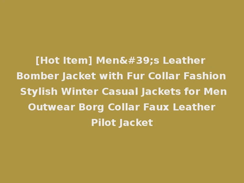 [Hot Item] Men's Leather Bomber Jacket with Fur Collar Fashion Stylish Winter Casual Jackets for Men Outwear Borg Collar Faux Leather Pilot Jacket