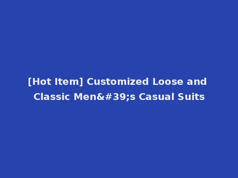 [Hot Item] Customized Loose and Classic Men's Casual Suits