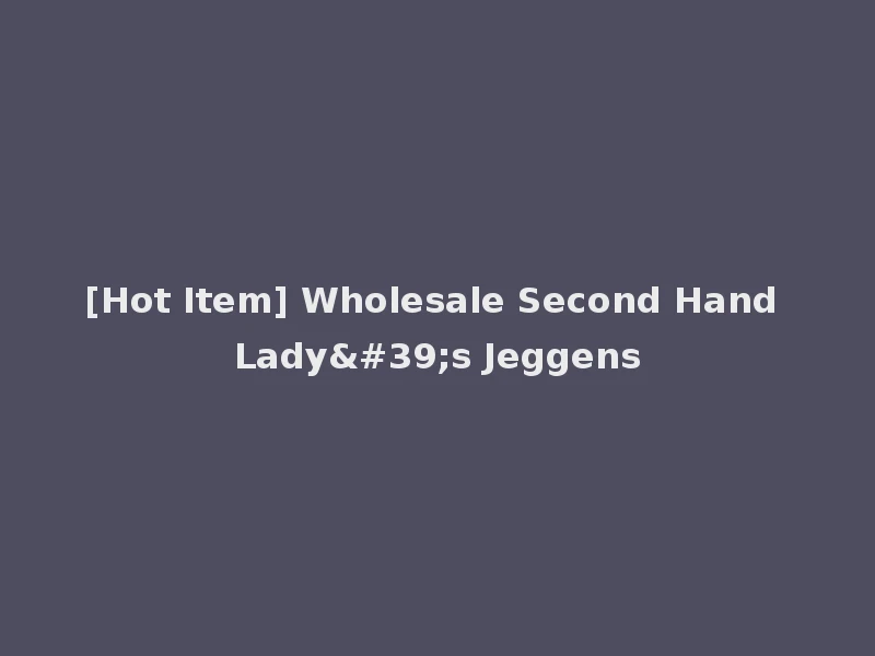 [Hot Item] Wholesale Second Hand Lady's Jeggens