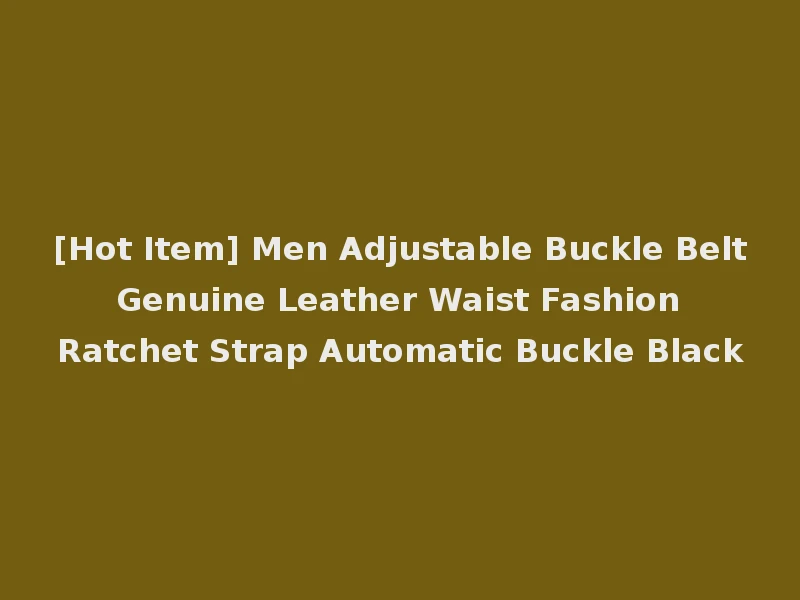 [Hot Item] Men Adjustable Buckle Belt Genuine Leather Waist Fashion Ratchet Strap Automatic Buckle Black