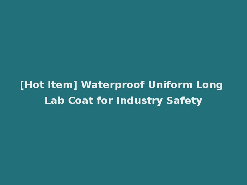 [Hot Item] Waterproof Uniform Long Lab Coat for Industry Safety