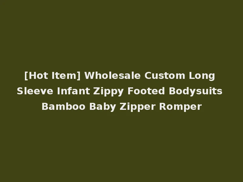 [Hot Item] Wholesale Custom Long Sleeve Infant Zippy Footed Bodysuits Bamboo Baby Zipper Romper