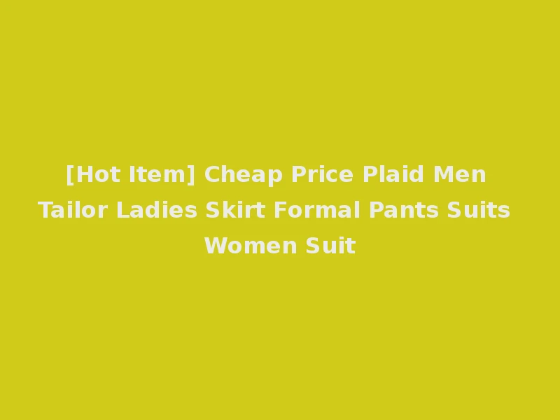 [Hot Item] Cheap Price Plaid Men Tailor Ladies Skirt Formal Pants Suits Women Suit