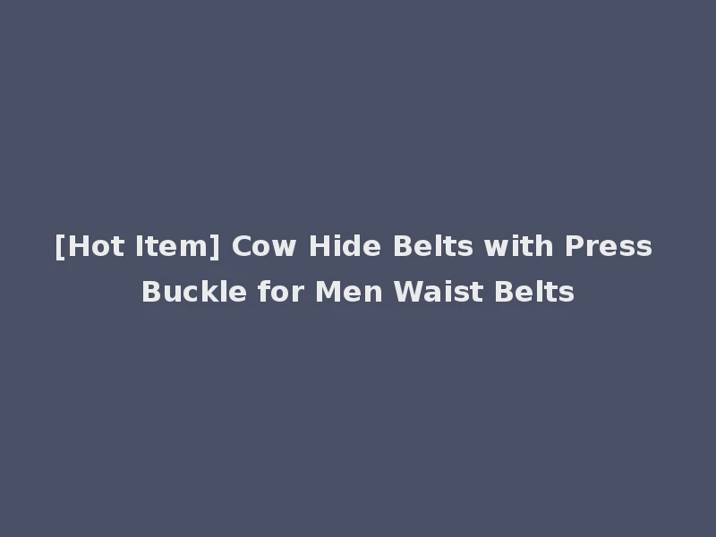 [Hot Item] Cow Hide Belts with Press Buckle for Men Waist Belts