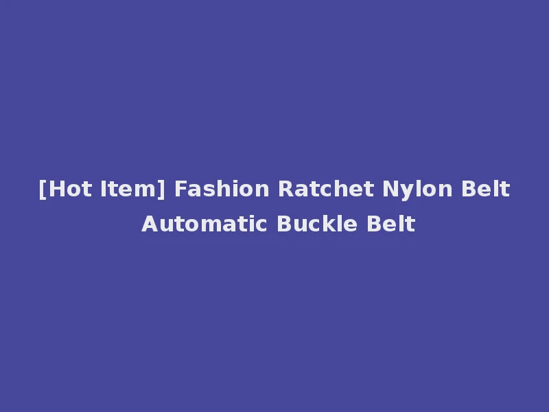 [Hot Item] Fashion Ratchet Nylon Belt Automatic Buckle Belt