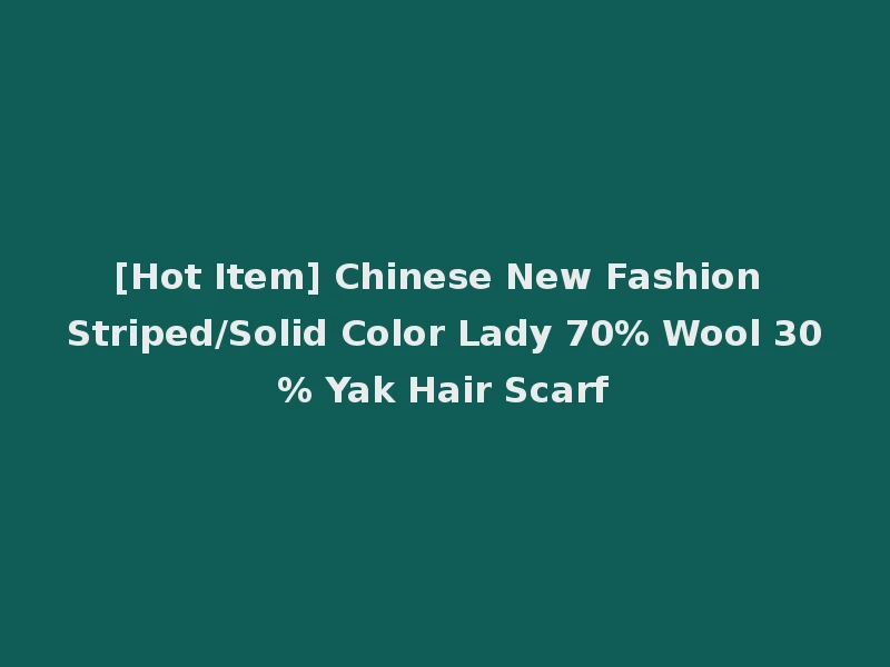 [Hot Item] Chinese New Fashion Striped/Solid Color Lady 70% Wool 30% Yak Hair Scarf