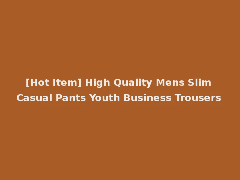 [Hot Item] High Quality Mens Slim Casual Pants Youth Business Trousers