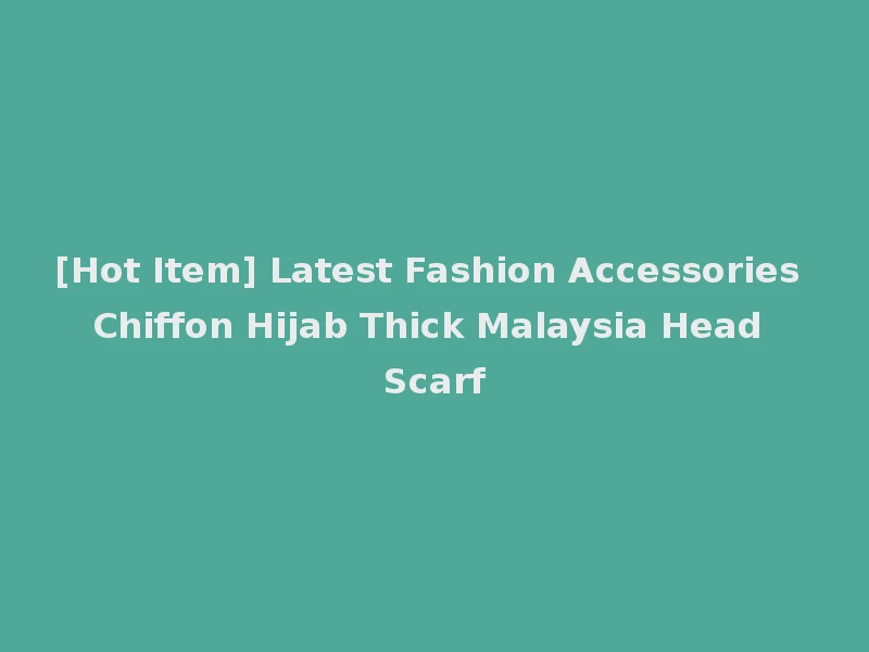 [Hot Item] Latest Fashion Accessories Chiffon Hijab Thick Malaysia Head Scarf