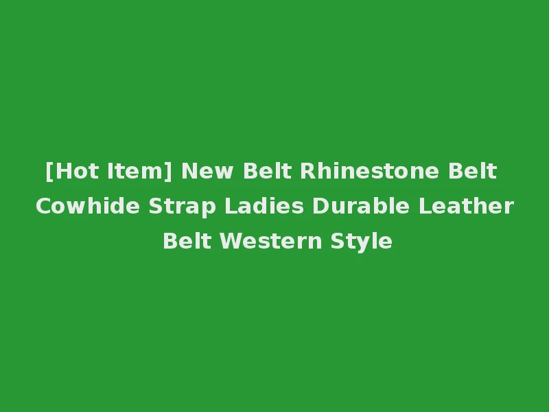 [Hot Item] New Belt Rhinestone Belt Cowhide Strap Ladies Durable Leather Belt Western Style
