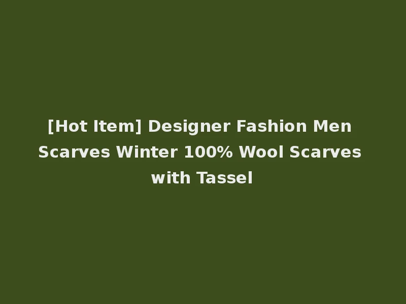 [Hot Item] Designer Fashion Men Scarves Winter 100% Wool Scarves with Tassel