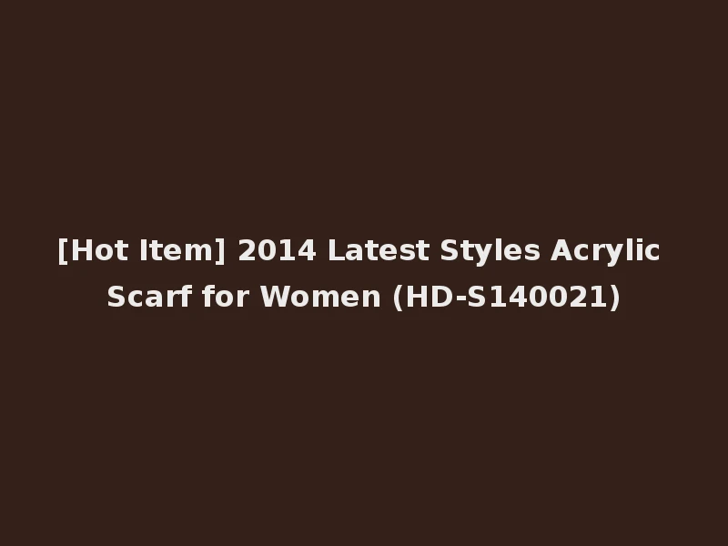 [Hot Item] 2014 Latest Styles Acrylic Scarf for Women (HD-S140021)