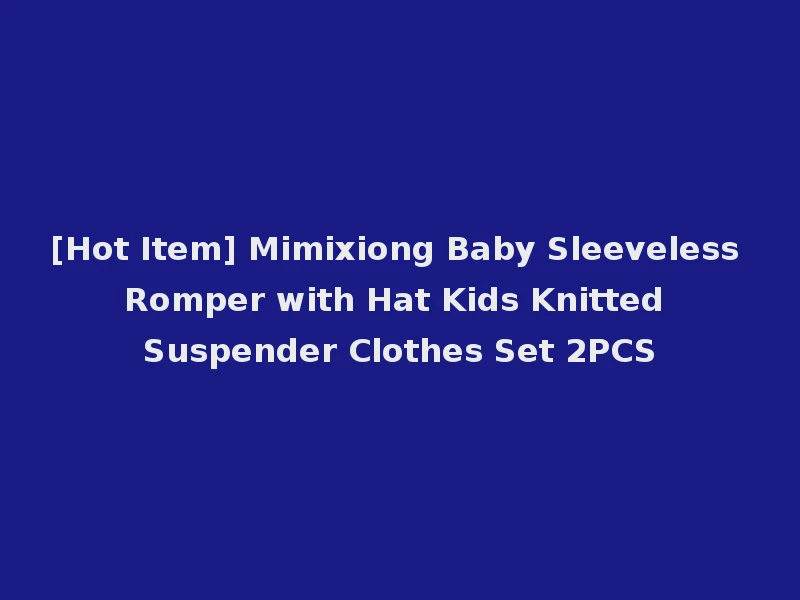 [Hot Item] Mimixiong Baby Sleeveless Romper with Hat Kids Knitted Suspender Clothes Set 2PCS