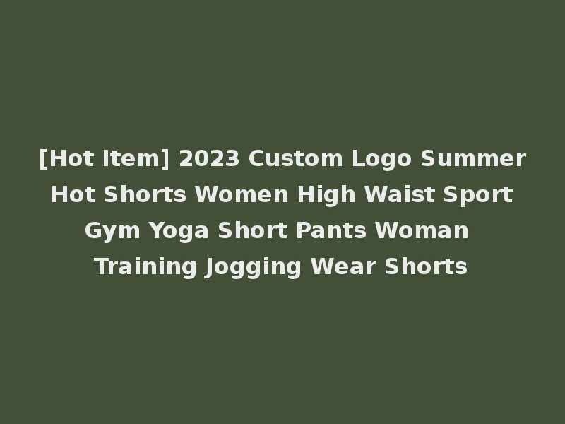 [Hot Item] 2023 Custom Logo Summer Hot Shorts Women High Waist Sport Gym Yoga Short Pants Woman Training Jogging Wear Shorts