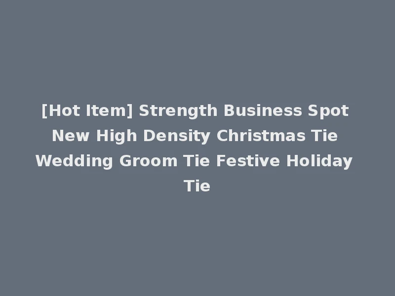 [Hot Item] Strength Business Spot New High Density Christmas Tie Wedding Groom Tie Festive Holiday Tie