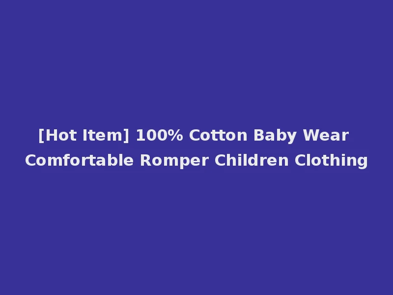 [Hot Item] 100% Cotton Baby Wear Comfortable Romper Children Clothing