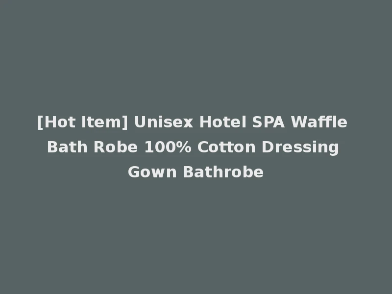 [Hot Item] Unisex Hotel SPA Waffle Bath Robe 100% Cotton Dressing Gown Bathrobe
